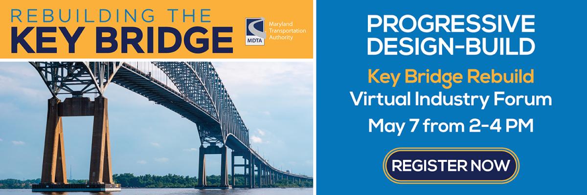 Key Bridge Rebuild VIRTUAL Industry Forum - Tuesday, May 7, 2024 2 – 4 p.m. - Register Now